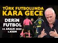 Derin futbol 11 aralk 2023 1ksm