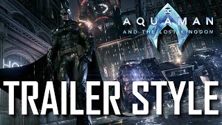 Batman: Arkham Knight (Aquaman And The Lost Kingdom Trailer Style)