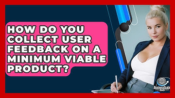 How Do You Collect User Feedback On A Minimum Viable Product? - BusinessGuide360.com