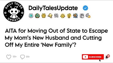 AITA for Moving Out of State to Escape My Mom’s New Husband and Cutting Off My Entire ‘New Family’?