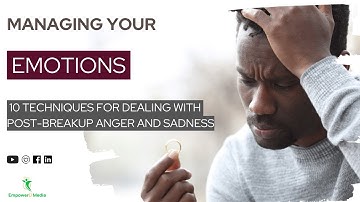 Managing Your Emotions: 10 Techniques for Dealing with Post-Breakup Anger and Sadness