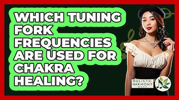 Which Tuning Fork Frequencies Are Used For Chakra Healing? - Holistic Harmony Music