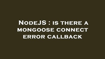 NodeJS : is there a mongoose connect error callback
