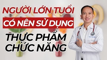 Người lớn tuổi CÓ NÊN uống thực phẩm chức năng không? | Bác Sĩ Trần Minh