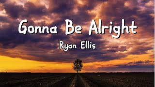 Gonna Be Alright | Ryan Ellis (Lyric)
