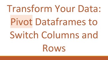 Transform Your Data: Pivot Dataframes to Switch Columns and Rows