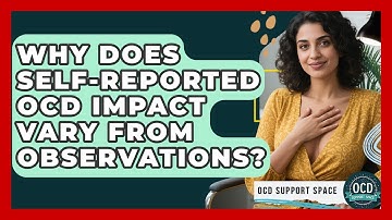 Why Does Self-reported OCD Impact Vary From Observations? - OCD Support Space