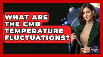 What Are The CMB Temperature Fluctuations? - Astronomy Made Simple