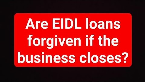 Are EIDL loans forgiven if the business closes?