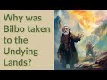Why was bilbo taken to the undying lands