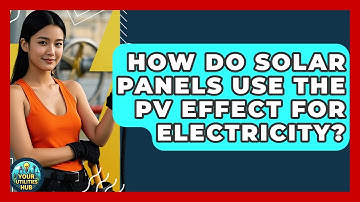 How Do Solar Panels Use The PV Effect For Electricity? - Your Utilities Hub