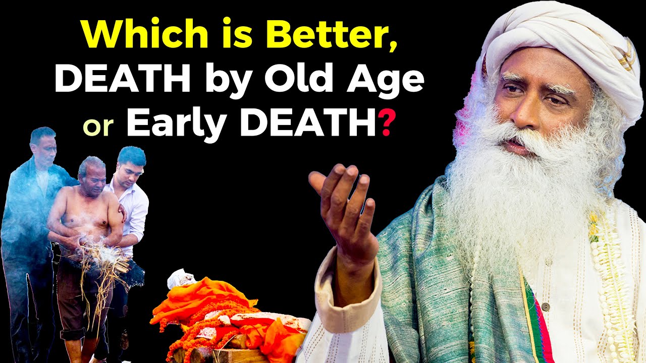 Which is Better, Death by Old Age or Early Death? SADHGURU YouTube