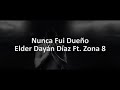 Elder Dayán Díaz Ft. Zona 8 - Nunca Fui Dueño (Letra)