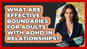 What Are Effective Boundaries For Adults With ADHD In Relationships? - Managing Your ADHD