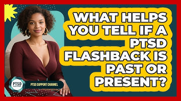 What Helps You Tell If A PTSD Flashback Is Past Or Present? - PTSD Support Channel