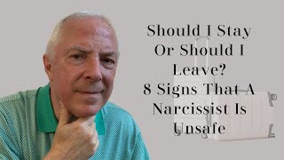 Should I Stay Or Should I Leave?  8 Signs A Narcissist Is Unsafe