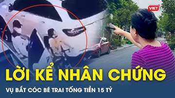 Vụ bắt cóc bé trai 7 tuổi: Lời kể của nhân chứng tiết lộ về đối tượng | VietTimes