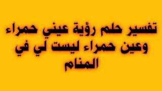 تفسير حلم عيني حمراء|تفسير رؤية عيون حمراء ليست لي Mes yeux sont rouges dans un rêve