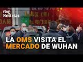 EXPERTOS de la OMS visitan el MERCADO chino de Wuhan, epicentro del COVID-19 I RTVE Noticias