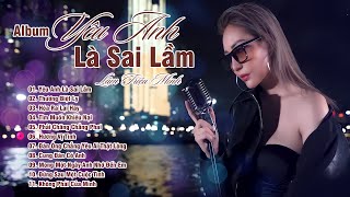 Album Yêu Anh Là Sai Lầm - Lâm Triệu Minh | Nhạc Trẻ Hot Nhất Hiện Nay