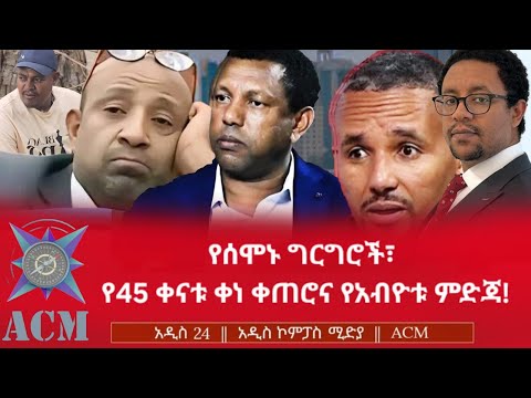 የሰሞኑ ግርግሮች የ45 ቀናቱ ቀነ ቀጠሮና የአብዮቱ ምድጃ