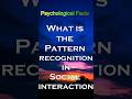 What is the Pattern recognition in Social interaction #psycholgyfacts #psychologyfacts #psychology