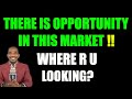 There is OPPORTUNITY in this MARKET!!