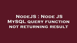 NodeJS : Node JS MySQL query function not returning result