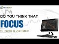 Focus In Trading Is Not Overrated