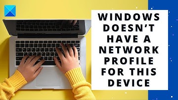 Windows doesn’t have a network profile for this device