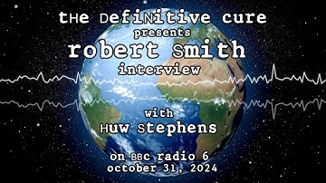 The Cure - Robert Smith interview  BBC Radio 6 - Huw Stephens - Oct 31, 2024 - Songs Of A Lost World