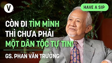 Còn đi tìm mình thì chưa phải một dân tộc tự tin! - GS Phan Văn Trường | #HaveASip 181