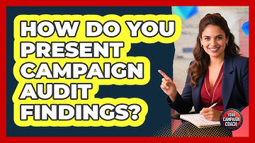 How Do You Present Campaign Audit Findings?