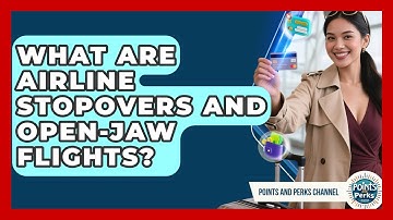 What Are Airline Stopovers And Open-jaw Flights? - Points and Perks Channel