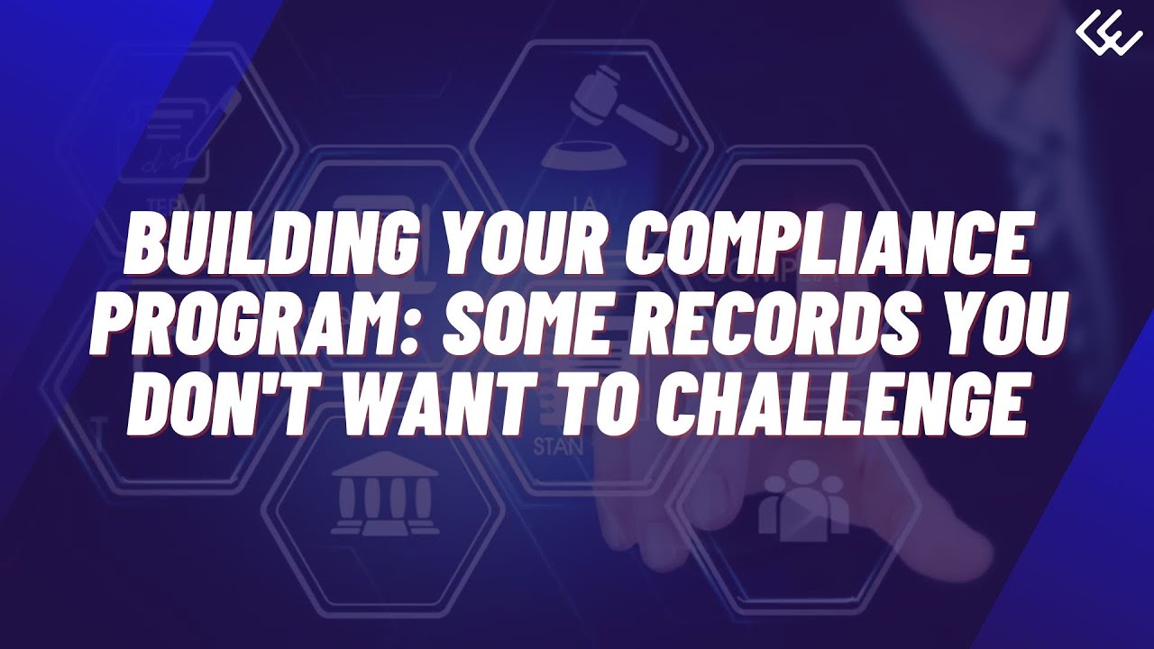 Building Your Compliance Program: Some Records You Don't Want to Challenge