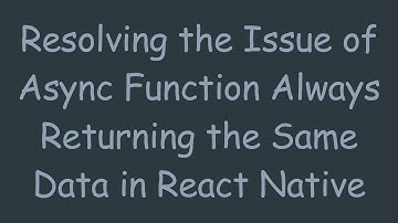 Resolving the Issue of Async Function Always Returning the Same Data in React Native