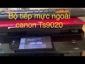 Hướng dẫn lắp đặt bộ tiếp mực ngoài ts9020-how to install Ciss canon printer Ts9020