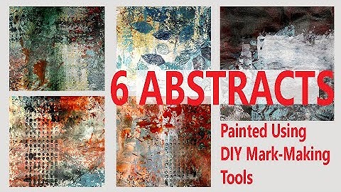 Painting six Abstracts using the mark- making tools made and demoed in previous videos