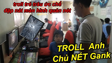Troll Cúp Cầu Dao Quán NÉT Trẻ Trâu Ức Chế Đập Bể Màn Hình Bị Anh Chủ Quán Nét GANK Bầm Mắt | TQ97
