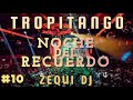 TROPITANGO -NOCHE DEL RECUERDO #10 | ZEQUI DJ 2023