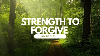 Daily Devotional and Prayer- Strength to Forgive - Mark 11:25