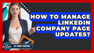 How To Manage LinkedIn Company Page Updates? - Get Linked Together