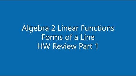Algebra 2 Linear Functions Forms of a Line HW Review Part 1