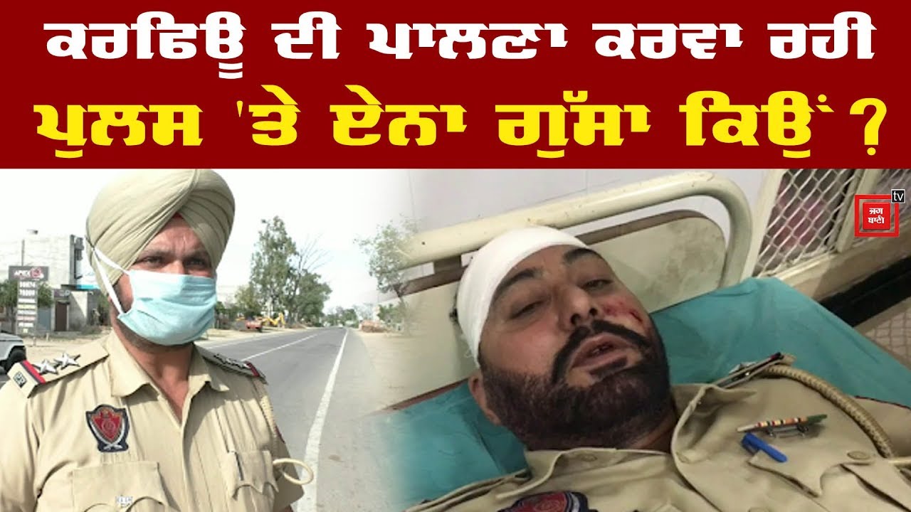 ਲੋਕਾਂ ਨੂੰ ਘਰਾਂ `ਚ ਰਹਿਣ ਦੀ ਹਦਾਇਤ ਕਰ ਰਹੀ Police `ਤੇ ਜਾਨਲੇਵਾ ਹਮਲਾ