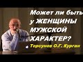 Может ли быть у ЖЕНЩИНЫ МУЖСКОЙ ХАРАКТЕР? Торсунов О.Г. Курган