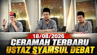 18/08/2026 TERBARU! CERAMAH USTAZ SYAMSUL DEBAT