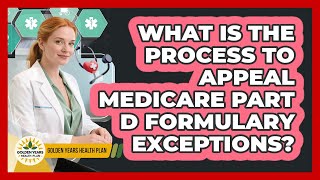 What Is The Process To Appeal Medicare Part D Formulary Exceptions? - Golden Years Health Plan
