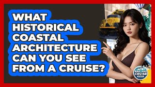What Historical Coastal Architecture Can You See From A Cruise? - The Rail and Cruise Experts