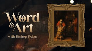 Word and Art with Bishop Dolan - The Prodigal Son