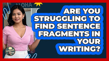 Are You Struggling To Find Sentence Fragments In Your Writing? - Lexicon Lounge